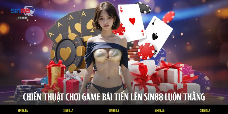 Chiến thuật chơi game bài Tiến lên SIN88 luôn thắng