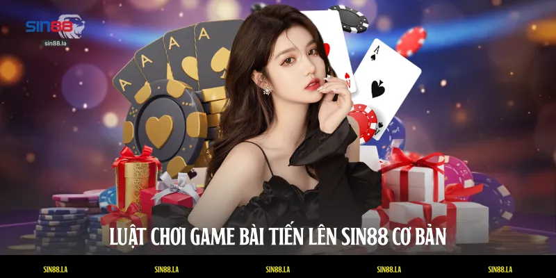 Luật chơi game bài Tiến lên SIN88 cơ bản