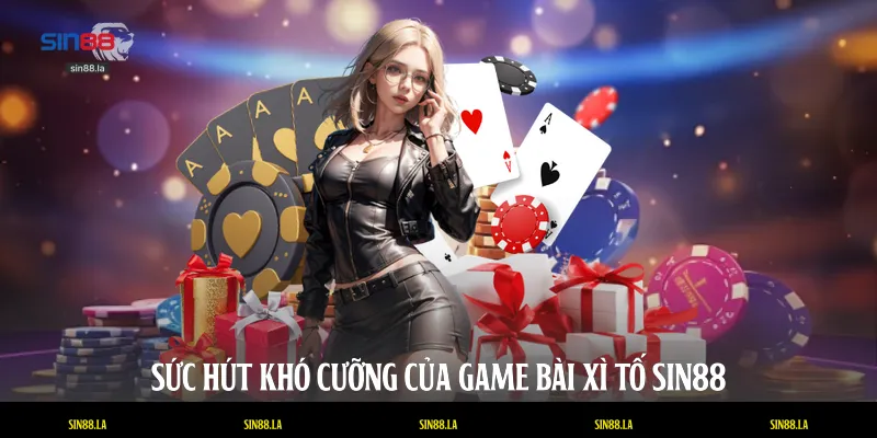 Sức hút khó cưỡng của game bài xì tố SIN88
