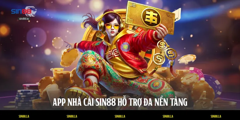App nhà cái SIN88 hỗ trợ đa nền tảng