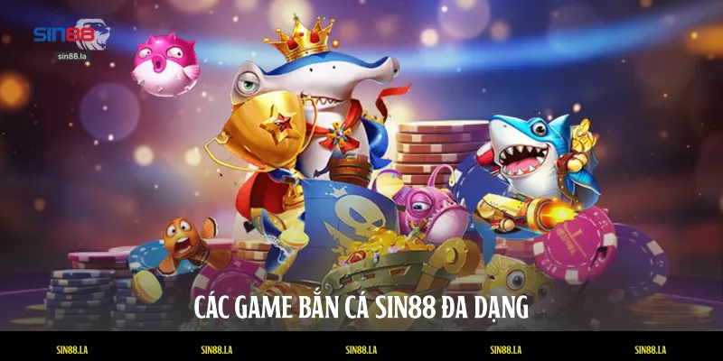 Các game bắn cá SIN88 đa dạng