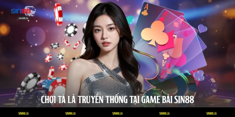 Chơi tá lả truyền thống tại game bài SIN88
