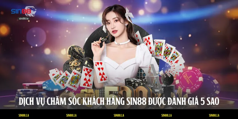 Dịch vụ chăm sóc khách hàng SIN88 được đánh giá 5 sao
