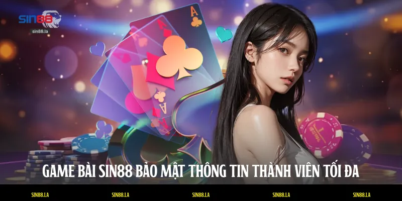Game bài SIN88 bảo mật thông tin thành viên tối đa