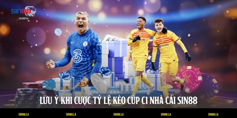 Lưu ý khi cược tỷ lệ kèo cúp C1 nhà cái SIN88