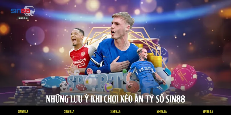 Những lưu ý khi chơi kèo ăn tỷ số SIN88