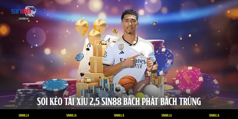 Soi kèo Tài xỉu 2,5 SIN88 bách phát bách trúng