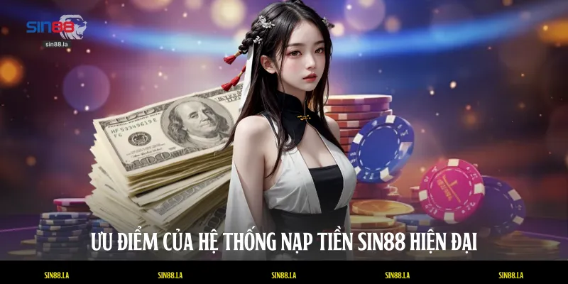 Ưu điểm của hệ thống nạp tiền SIN88 hiện đại